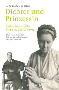 Madeleyn, René (Hg.) Dichter und Prinzessin Rainer Maria Rilke und Elya Maria Nevar. Eine Freundschaft in Briefen, Aufzeichnungen und Dokumenten